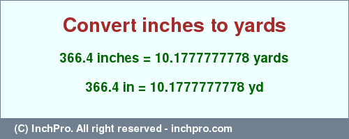 Result converting 366.4 inches to yd = 10.1777777778 yards
