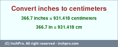 Result converting 366.7 inches to cm = 931.418 centimeters