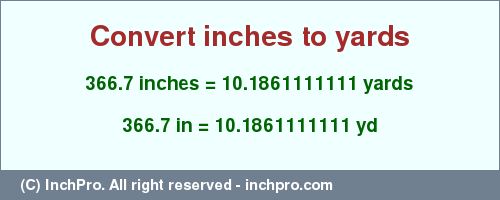 Result converting 366.7 inches to yd = 10.1861111111 yards