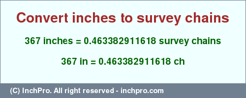 Result converting 367 inches to ch = 0.463382911618 survey chains