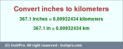 Result converting 367.1 inches to km = 0.00932434 kilometers