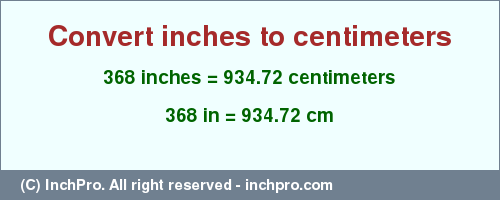 Result converting 368 inches to cm = 934.72 centimeters