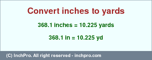 Result converting 368.1 inches to yd = 10.225 yards