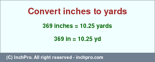 Result converting 369 inches to yd = 10.25 yards