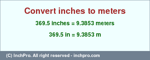 Result converting 369.5 inches to m = 9.3853 meters