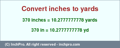 Result converting 370 inches to yd = 10.2777777778 yards