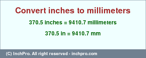 Result converting 370.5 inches to mm = 9410.7 millimeters