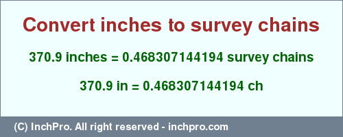 Result converting 370.9 inches to ch = 0.468307144194 survey chains