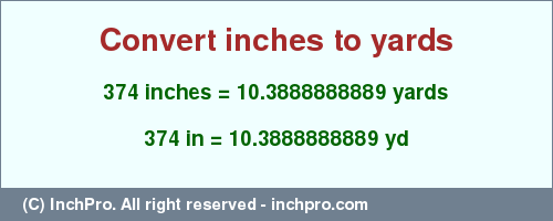 Result converting 374 inches to yd = 10.3888888889 yards