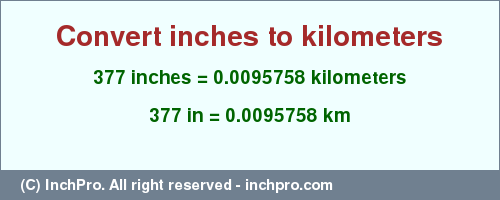 Result converting 377 inches to km = 0.0095758 kilometers
