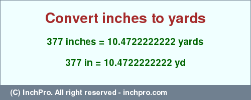 Result converting 377 inches to yd = 10.4722222222 yards