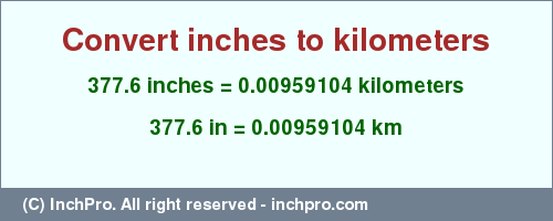 Result converting 377.6 inches to km = 0.00959104 kilometers