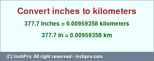 Result converting 377.7 inches to km = 0.00959358 kilometers