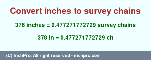 Result converting 378 inches to ch = 0.477271772729 survey chains