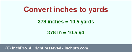 Result converting 378 inches to yd = 10.5 yards