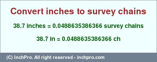 Result converting 38.7 inches to ch = 0.0488635386366 survey chains