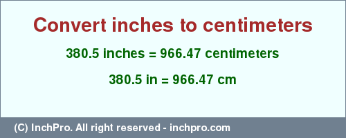 Result converting 380.5 inches to cm = 966.47 centimeters