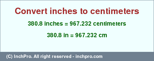 Result converting 380.8 inches to cm = 967.232 centimeters
