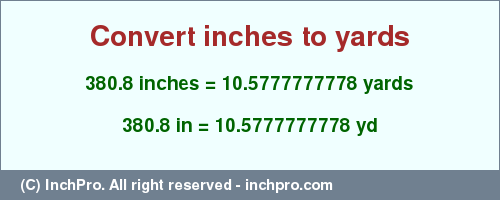 Result converting 380.8 inches to yd = 10.5777777778 yards