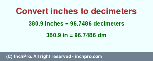 Result converting 380.9 inches to dm = 96.7486 decimeters