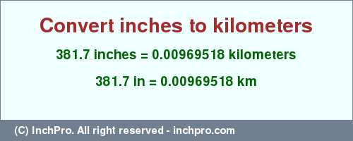 Result converting 381.7 inches to km = 0.00969518 kilometers