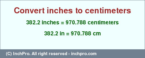Result converting 382.2 inches to cm = 970.788 centimeters