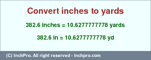 Result converting 382.6 inches to yd = 10.6277777778 yards