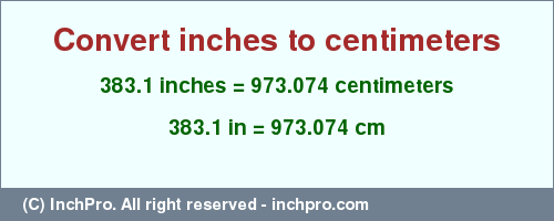 Result converting 383.1 inches to cm = 973.074 centimeters