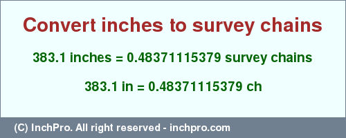 Result converting 383.1 inches to ch = 0.48371115379 survey chains