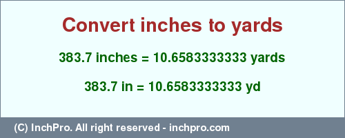 Result converting 383.7 inches to yd = 10.6583333333 yards