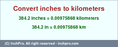 Result converting 384.2 inches to km = 0.00975868 kilometers