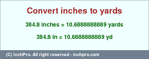 Result converting 384.8 inches to yd = 10.6888888889 yards