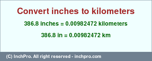 Result converting 386.8 inches to km = 0.00982472 kilometers