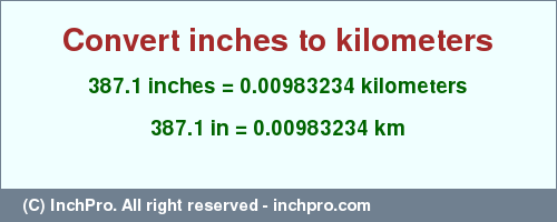 Result converting 387.1 inches to km = 0.00983234 kilometers
