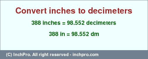 Result converting 388 inches to dm = 98.552 decimeters