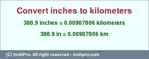 Result converting 388.9 inches to km = 0.00987806 kilometers