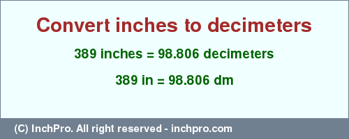 Result converting 389 inches to dm = 98.806 decimeters