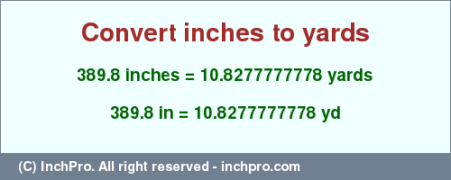 Result converting 389.8 inches to yd = 10.8277777778 yards