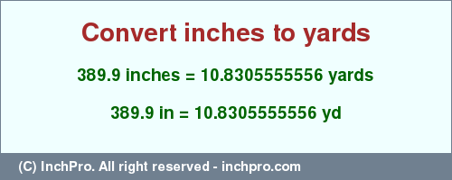 Result converting 389.9 inches to yd = 10.8305555556 yards