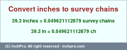 Result converting 39.3 inches to ch = 0.049621112879 survey chains