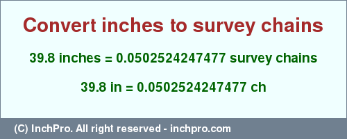 Result converting 39.8 inches to ch = 0.0502524247477 survey chains