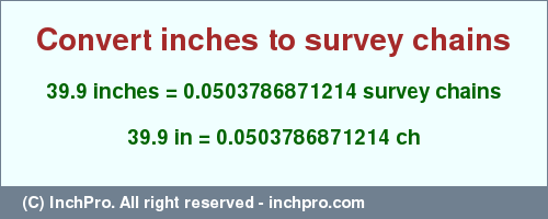 Result converting 39.9 inches to ch = 0.0503786871214 survey chains