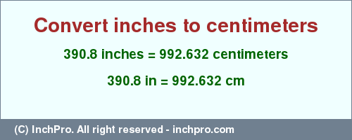 Result converting 390.8 inches to cm = 992.632 centimeters
