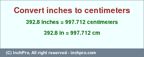 Result converting 392.8 inches to cm = 997.712 centimeters