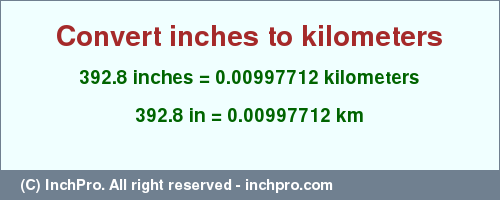 Result converting 392.8 inches to km = 0.00997712 kilometers