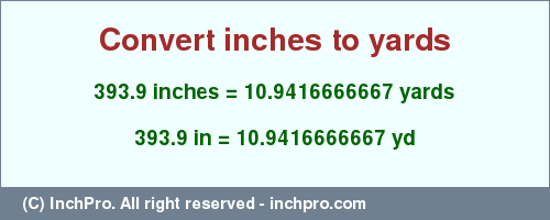 Result converting 393.9 inches to yd = 10.9416666667 yards