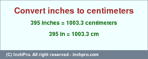 Result converting 395 inches to cm = 1003.3 centimeters