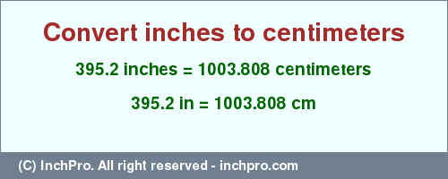 Result converting 395.2 inches to cm = 1003.808 centimeters