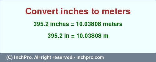 Result converting 395.2 inches to m = 10.03808 meters