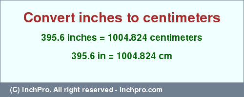 Result converting 395.6 inches to cm = 1004.824 centimeters